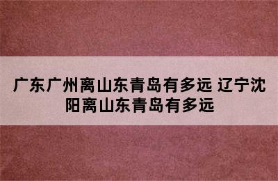 广东广州离山东青岛有多远 辽宁沈阳离山东青岛有多远